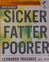 Sicker Fatter Poorer written by Leonardo Trasande MD MPP performed by Leonardo Trasande MD MPP on MP3 CD (Unabridged)